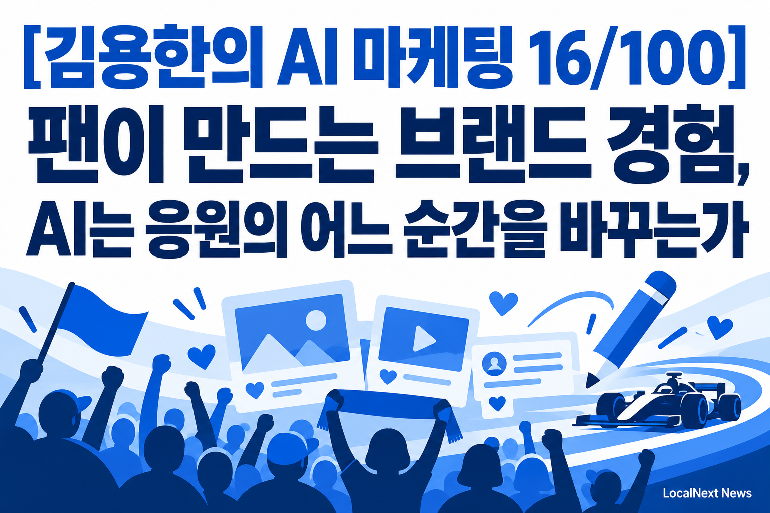 [김용한의 AI 마케팅 16/100] 팬이 만드는 브랜드 경험, AI는 응원의 어느 순간을 바꾸는가
