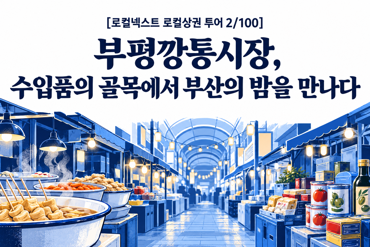 [로컬넥스트 로컬상권 투어 2/100] 부평깡통시장, 수입품의 골목에서 부산의 밤을 만나다 대표 이미지