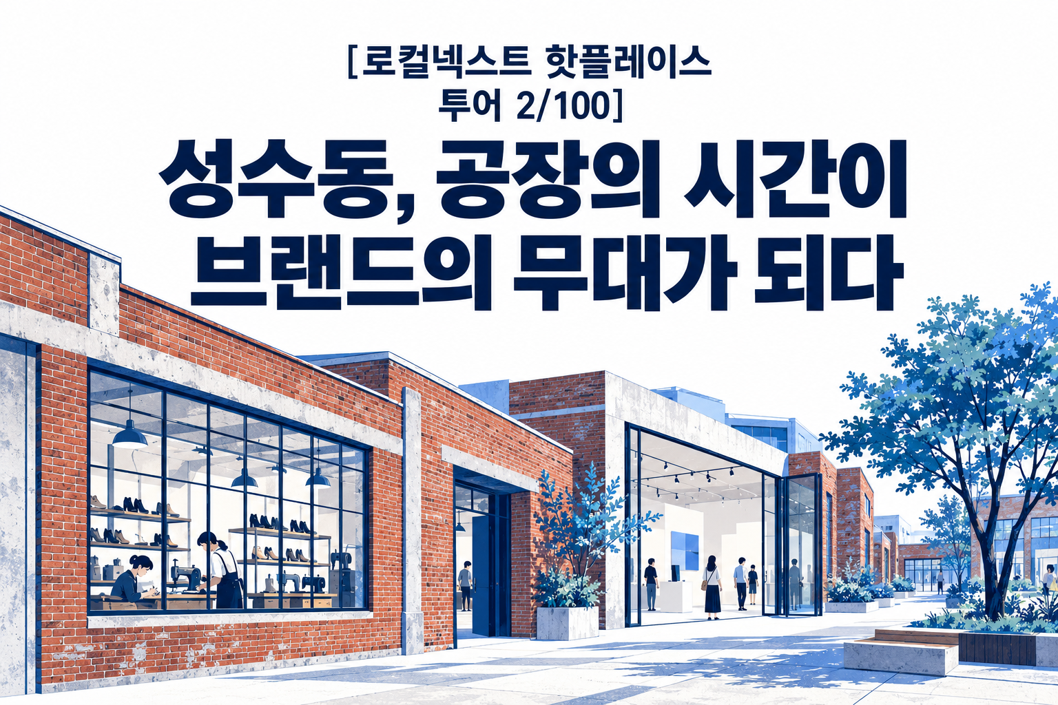 [로컬넥스트 핫플레이스 투어 2/100] 성수동, 공장의 시간이 브랜드의 무대가 되다 대표 이미지