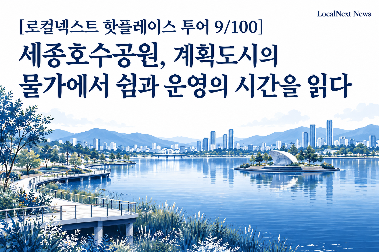 [로컬넥스트 핫플레이스 투어 9/100] 세종호수공원, 계획도시의 물가에서 쉼과 운영의 시간을 읽다 대표 이미지